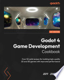 Godot 4 Game Development Cookbook Over 50 Solid Recipes for Building High-Quality 2D and 3D Games with Improved Performance /