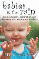 Babies in the rain : promoting play, exploration, and discovery with infants and toddlers /