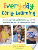 Everyday early learning : easy and fun activities and toys from stuff you can find around the house /