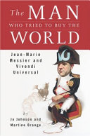 The man who tried to buy the world : Jean-Marie Messier and Vivendi Universal /