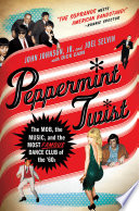 Peppermint twist : the mob, the music, and the most famous dance club of the '60s /