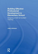 Building effective professional development in elementary school : designing a path to excellent teaching /