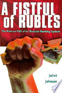 A fistful of rubles : the rise and fall of the Russian banking system /