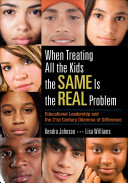 When treating all the kids the same is the real problem : educational leadership and the 21st century dilemma of difference /
