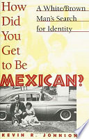 How did you get to be Mexican? : a white/brown man's search for identity /