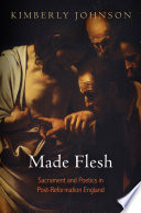 Made flesh : sacrament and poetics in post-Reformation England /