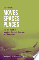 Moves - Spaces - Places : the Life Worlds of Jamaican Women in Montreal. An Ethnography /