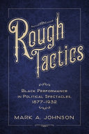 Rough tactics : black performance in political spectacles, 1877-1932 /