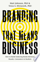 Branding that means business : how to build enduring bonds between brands, consumers and markets /