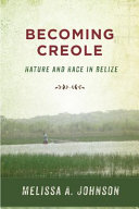 Becoming Creole : nature and race in Belize /