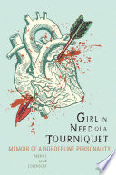 Girl in need of a tourniquet : memoir of a borderline personality /