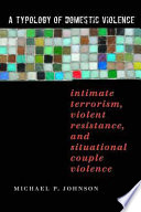 A typology of domestic violence : intimate terrorism, violent resistance, and situational couple violence /