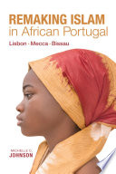 Remaking Islam in African Portugal : Lisbon--Mecca--Bissau /