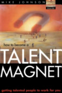 Talent magnet : getting talented people to work for you /