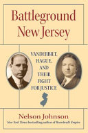 Battleground New Jersey : Vanderbilt, Hague and their fight for justice /
