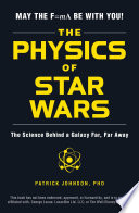 The physics of Star Wars : the science behind a galaxy far, far away /