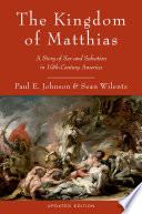 The Kingdom of Matthias : a story of sex and salvation in 19th-century America /