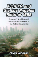 KJLH-FM and the Los Angeles Riots of 1992 : Compton's neighborhood station in the aftermath of the Rodney King verdict /