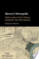 Slavery's metropolis : unfree labor in New Orleans during the age of revolutions /