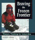 Braving the frozen frontier : women working in Antarctica /