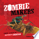 Zombie makers : true stories of nature's undead /