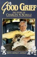 Good grief : the story of Charles M. Schulz /