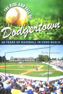 The rise and fall of Dodgertown : 60 years of baseball in Vero Beach /