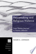 Peacemaking and religious violence : from Thomas Aquinas to Thomas Jefferson /