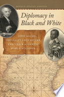 Diplomacy in Black and White : John Adams, Toussaint Louverture, and their Atlantic world alliance /