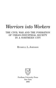 Warriors into workers : the Civil War and the formation of urban-industrial society in a northern city /