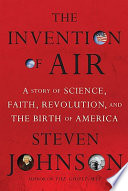 The invention of air : a story of science, faith, revolution, and the birth of America /