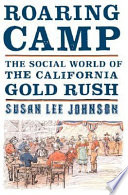 Roaring camp : the social world of the California Gold Rush /