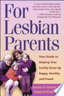 For lesbian parents : your guide to helping your family grow up happy, healthy, and proud /