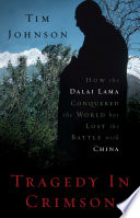 Tragedy in crimson : how the Dalai Lama conquered the world but lost the battle with China /