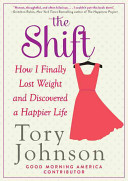 The shift : how I finally lost weight and discovered a happier life /