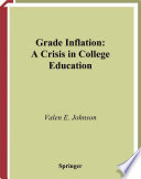 Grade inflation : a crisis in college education /
