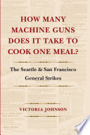 How many machine guns does it take to cook one meal? : the Seattle and San Francisco general strikes /