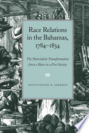Race relations in the Bahamas, 1784-1834 : the nonviolent transformation from a slave to a free society /