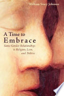 A time to embrace : same-gender relationships in religion, law, and politics /