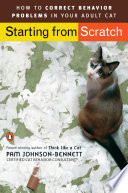 Starting from scratch : how to correct behavior problems in your adult cat /