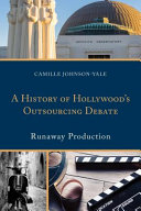 A history of Hollywood's outsourcing debate : runaway production /