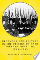 Hegemony and Culture in the Origins of NATO Nuclear First-Use, 1945-1955 /