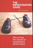 The improvisation game : discovering the secrets of spontaneous performance /