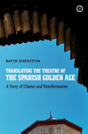 Translating the theatre of the Spanish Golden Age : a story of chance and transformation /