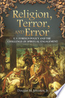Religion, terror, and error : U.S. foreign policy and the challenge of spiritual engagement /