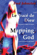Mapping God : [a novel in English and French] = Le tracé de Dieu : [un roman en anglais et français] /