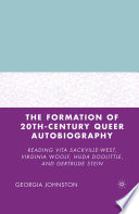 The Formation of 20th-Century Queer Autobiography : Reading Vita Sackville-West, Virginia Woolf, Hilda Doolittle, and Gertrude Stein /