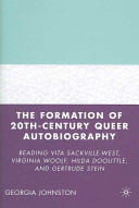 The formation of 20th-century queer autobiography : reading Vita Sackville-West, Virginia Woolf, Hilda Doolittle, and Gertrude Stein /