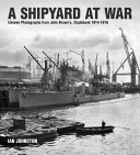 A shipyard at war : unseen photographs from John Brown's, Clydebank 1914-1918 /