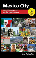 Mexico City : an opinionated guide for the curious traveler /